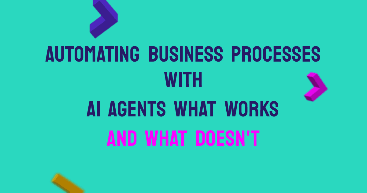 Automating Business Processes with AI Agents, What Works and What Doesn't