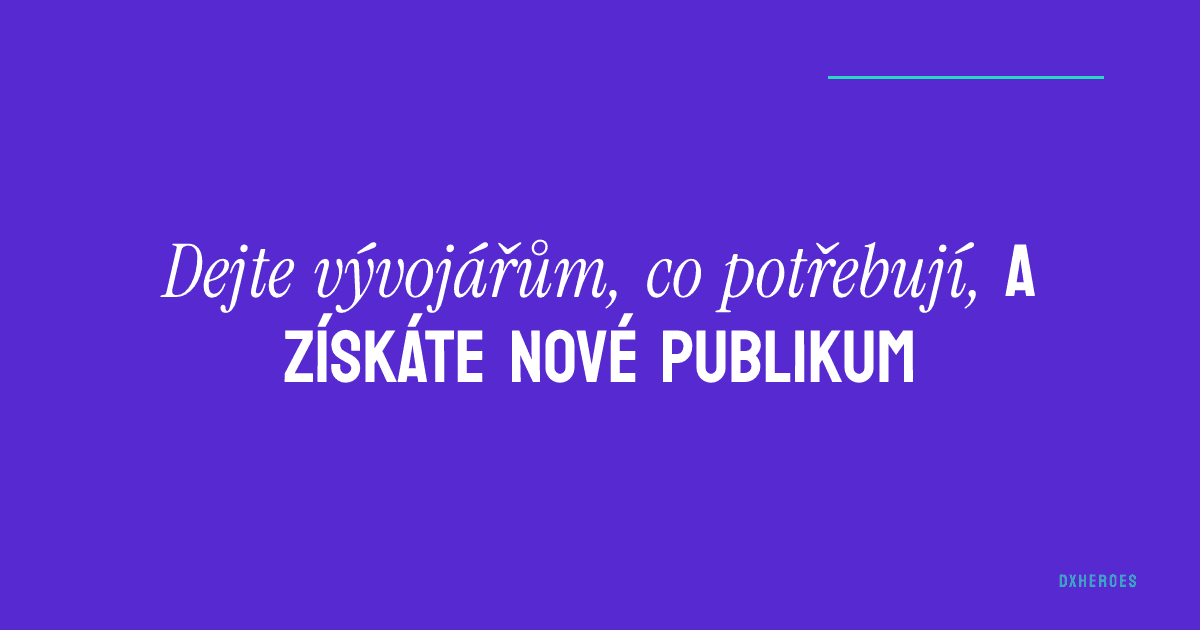 Dejte vývojářům, co potřebují, a získáte nové publikum