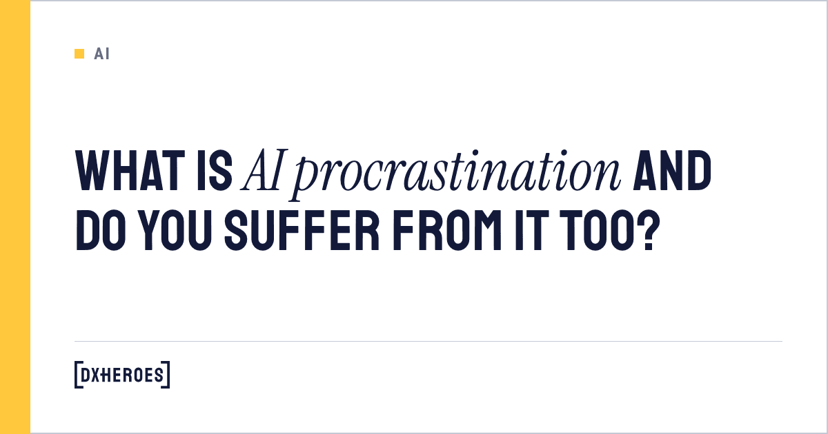 What is AI procrastination and do you suffer from it too?