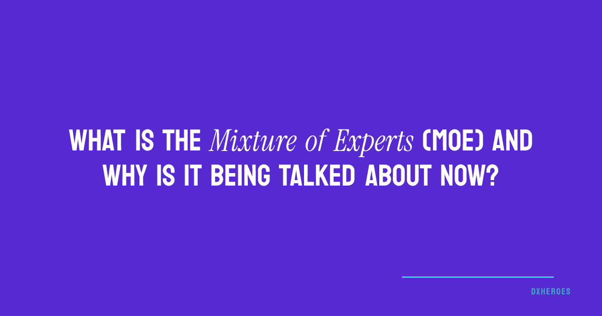 What is the Mixture of Experts (MoE) and why is it being talked about now?