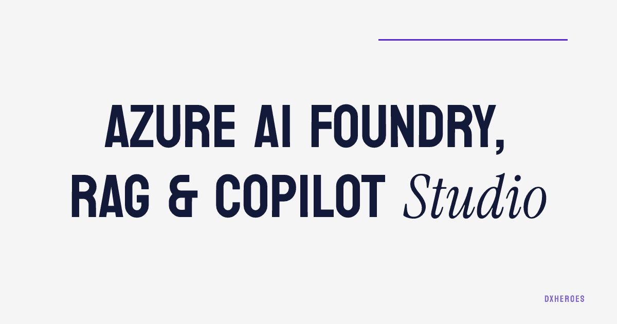 Azure AI Foundry, RAG & Copilot Studio